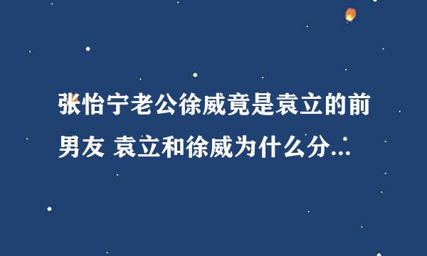 张怡宁老公徐威竟是袁立的前男友 袁立和徐威为什么分手原因真相揭秘