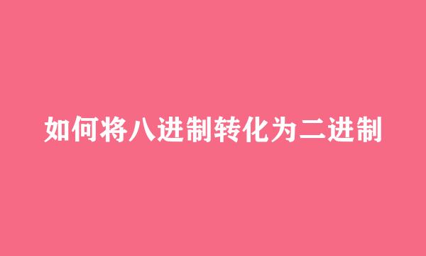 如何将八进制转化为二进制