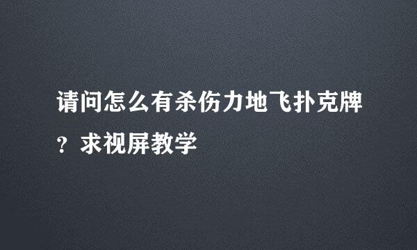 请问怎么有杀伤力地飞扑克牌？求视屏教学