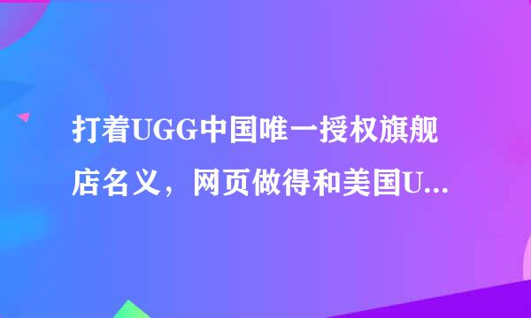 打着UGG中国唯一授权旗舰店名义，网页做得和美国UGG官网非常像，比其他的假UGG网站做得更用心，无购物小票