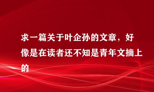 求一篇关于叶企孙的文章，好像是在读者还不知是青年文摘上的