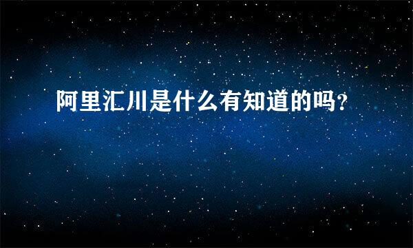 阿里汇川是什么有知道的吗？