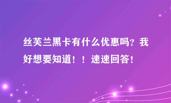 丝芙兰黑卡有什么优惠吗？我好想要知道！！速速回答！