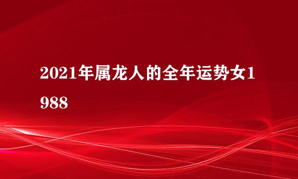 2021年属龙人的全年运势女1988