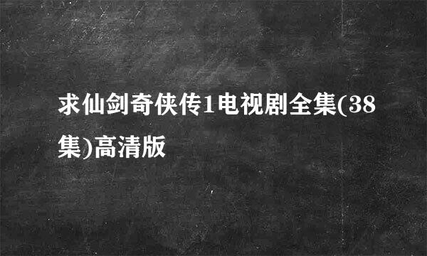 求仙剑奇侠传1电视剧全集(38集)高清版