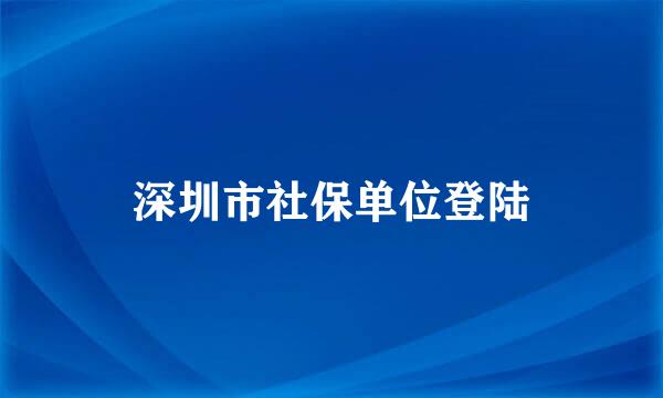 深圳市社保单位登陆