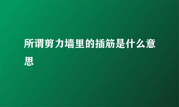 所谓剪力墙里的插筋是什么意思