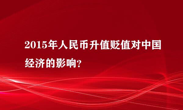 2015年人民币升值贬值对中国经济的影响？