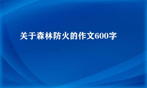 关于森林防火的作文600字