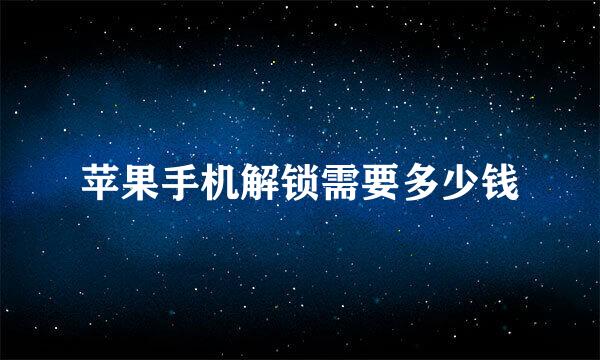 苹果手机解锁需要多少钱