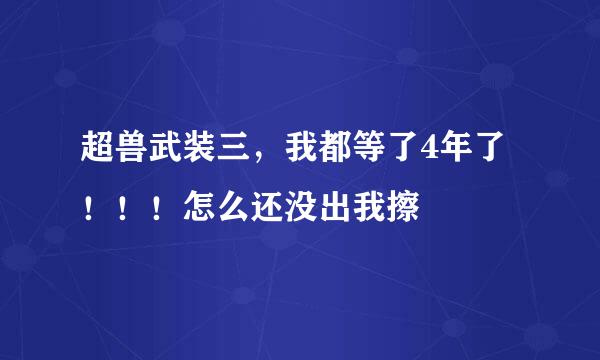 超兽武装三，我都等了4年了！！！怎么还没出我擦