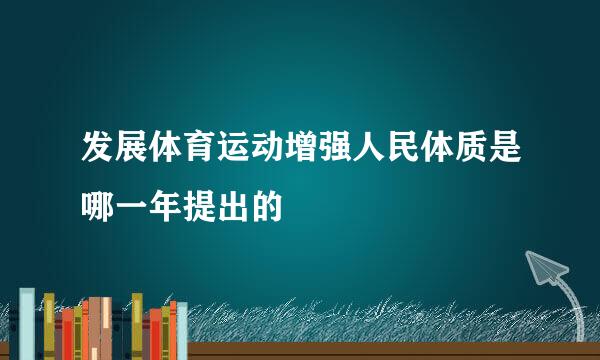 发展体育运动增强人民体质是哪一年提出的