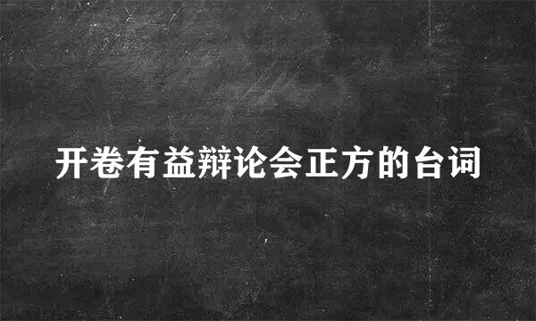 开卷有益辩论会正方的台词