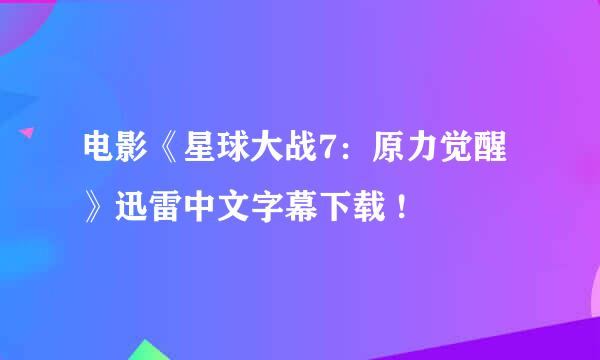 电影《星球大战7：原力觉醒》迅雷中文字幕下载 !