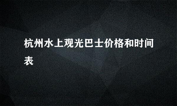 杭州水上观光巴士价格和时间表