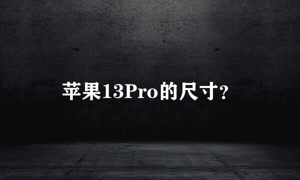 苹果13Pro的尺寸？