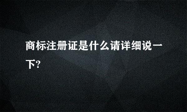 商标注册证是什么请详细说一下?