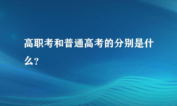 高职考和普通高考的分别是什么？