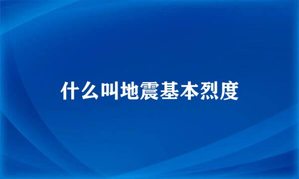 什么叫地震基本烈度