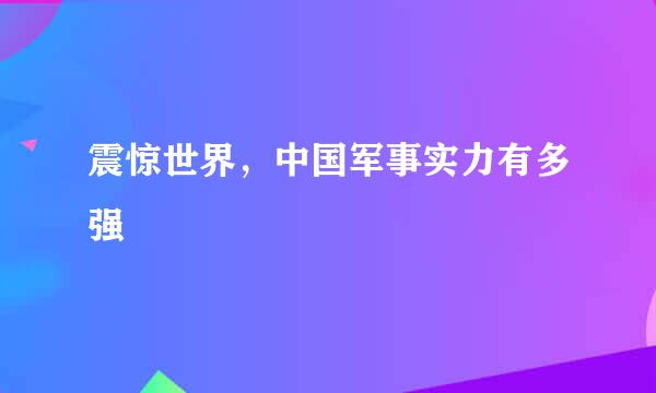 震惊世界，中国军事实力有多强