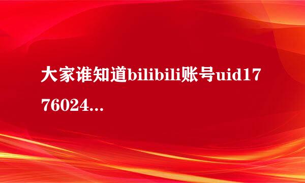 大家谁知道bilibili账号uid17760240大概是什么时候注册的？谢谢