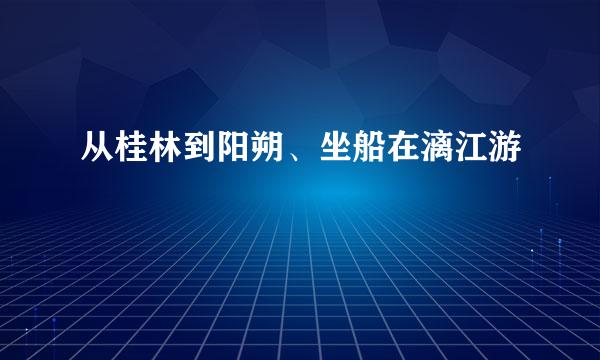 从桂林到阳朔、坐船在漓江游