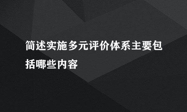 简述实施多元评价体系主要包括哪些内容