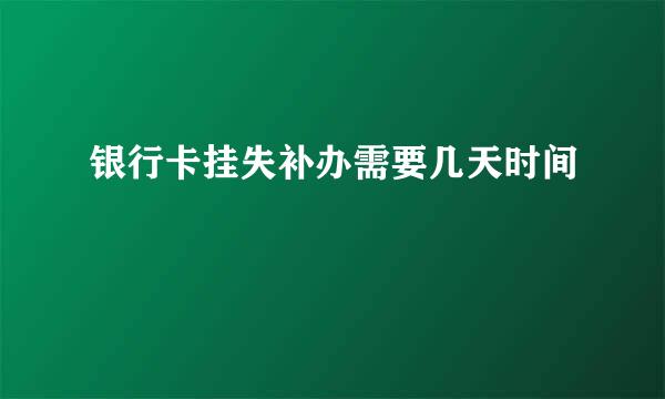 银行卡挂失补办需要几天时间