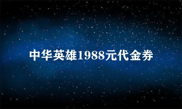 中华英雄1988元代金券