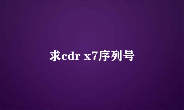 求cdr x7序列号