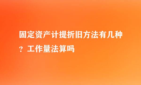 固定资产计提折旧方法有几种？工作量法算吗