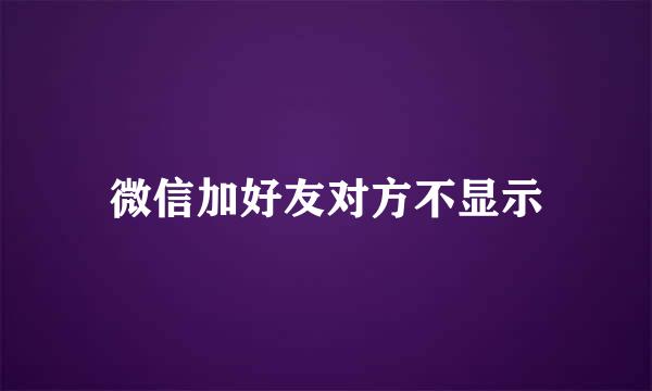 微信加好友对方不显示