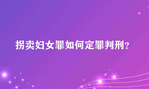 拐卖妇女罪如何定罪判刑？