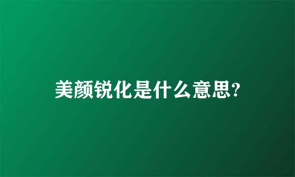 美颜锐化是什么意思?