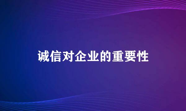 诚信对企业的重要性