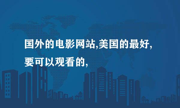 国外的电影网站,美国的最好,要可以观看的,