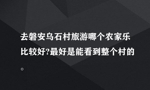 去磐安乌石村旅游哪个农家乐比较好?最好是能看到整个村的。