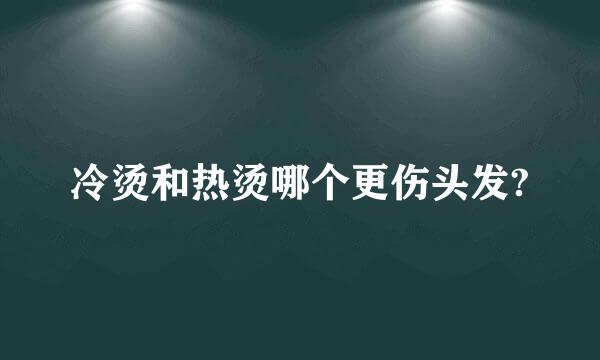 冷烫和热烫哪个更伤头发?