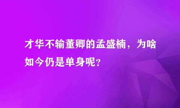 才华不输董卿的孟盛楠，为啥如今仍是单身呢？