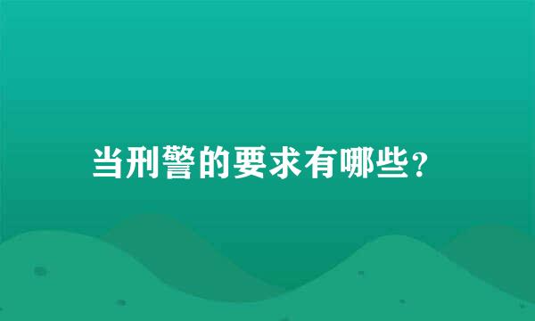 当刑警的要求有哪些？