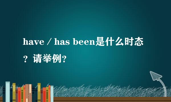 have／has been是什么时态？请举例？