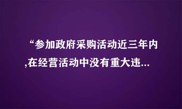 “参加政府采购活动近三年内,在经营活动中没有重大违法记录声明”怎么写？投标文件怎么写？急