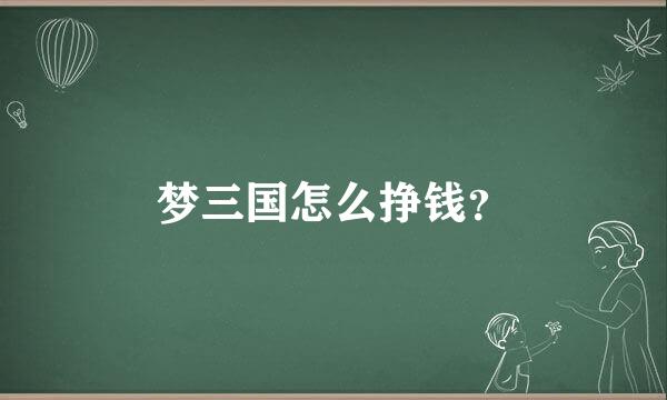 梦三国怎么挣钱？