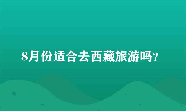 8月份适合去西藏旅游吗？