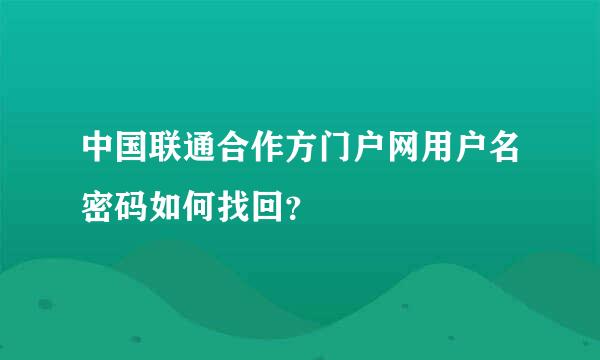 中国联通合作方门户网用户名密码如何找回？