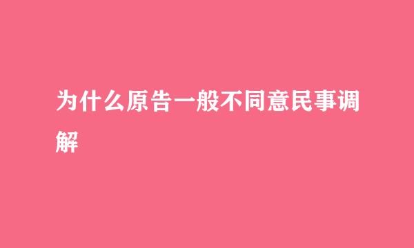 为什么原告一般不同意民事调解