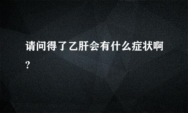 请问得了乙肝会有什么症状啊?