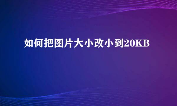 如何把图片大小改小到20KB