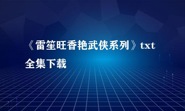 《雷笙旺香艳武侠系列》txt全集下载