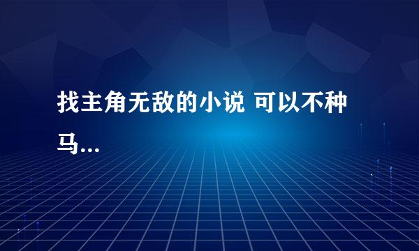 找主角无敌的小说 可以不种马...